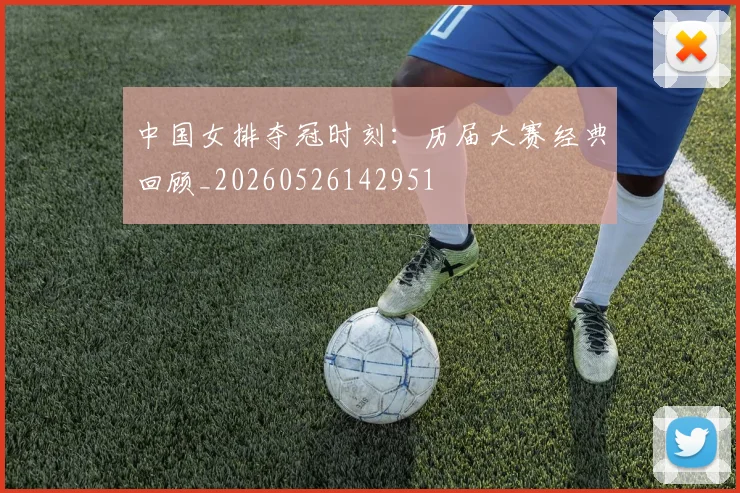 中国女排夺冠时刻:历届大赛经典回顾_20260526142951