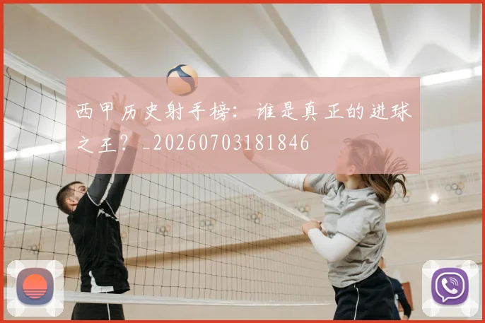 西甲历史射手榜:谁是真正的进球之王?_20260703181846